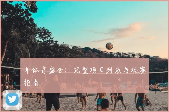 年体育盛会：完整项目列表与观赛指南