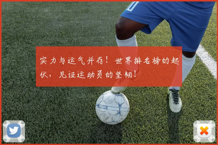 实力与运气并存！世界排名榜的起伏，见证运动员的坚韧！