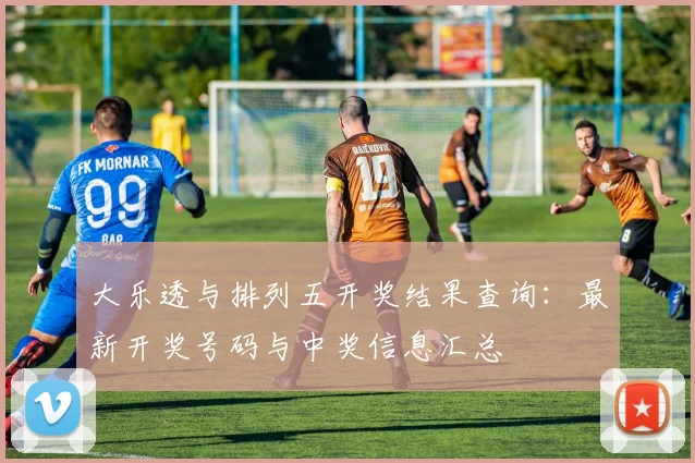 大乐透与排列五开奖结果查询:最新开奖号码与中奖信息汇总